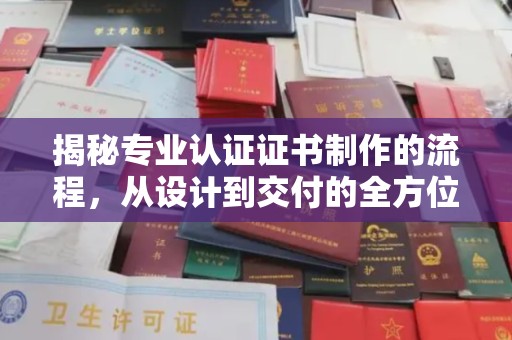 当阳揭秘专业认证证书制作的流程，从设计到交付的全方位指南