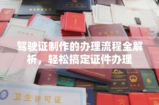 当阳驾驶证制作的办理流程全解析，轻松搞定证件办理