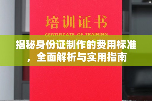当阳揭秘身份证制作的费用标准，全面解析与实用指南