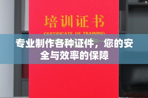 当阳专业制作各种证件，您的安全与效率的保障