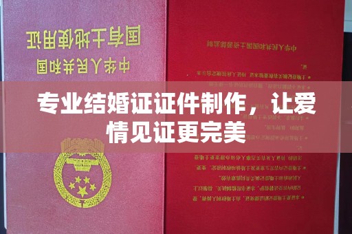 当阳专业结婚证证件制作，让爱情见证更完美