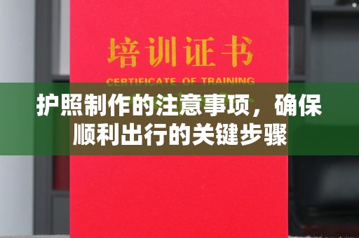 当阳护照制作的注意事项，确保顺利出行的关键步骤