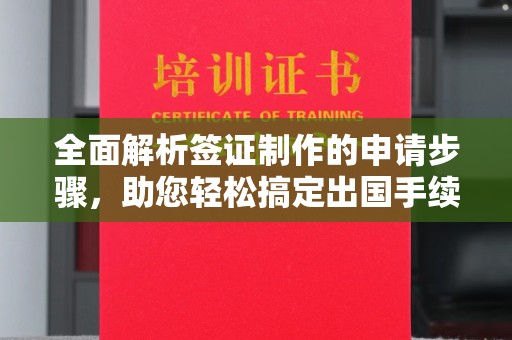 当阳全面解析签证制作的申请步骤，助您轻松搞定出国手续