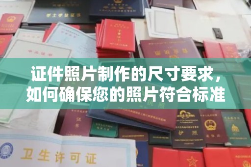 当阳证件照片制作的尺寸要求，如何确保您的照片符合标准？