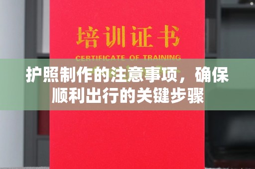 当阳护照制作的注意事项，确保顺利出行的关键步骤