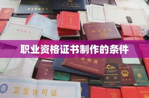 当阳职业资格证书制作的条件